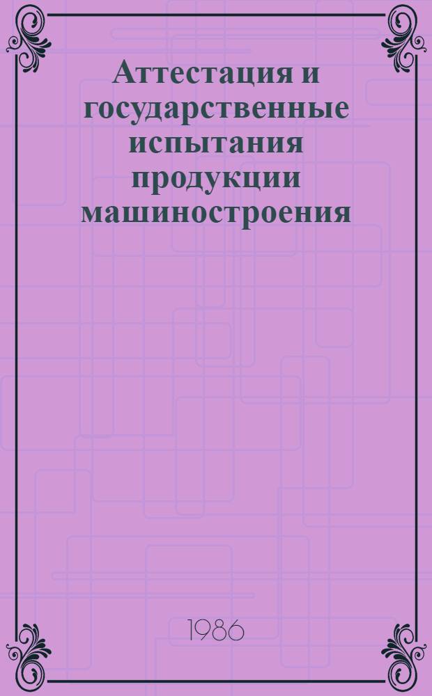 Аттестация и государственные испытания продукции машиностроения : Сб. ст