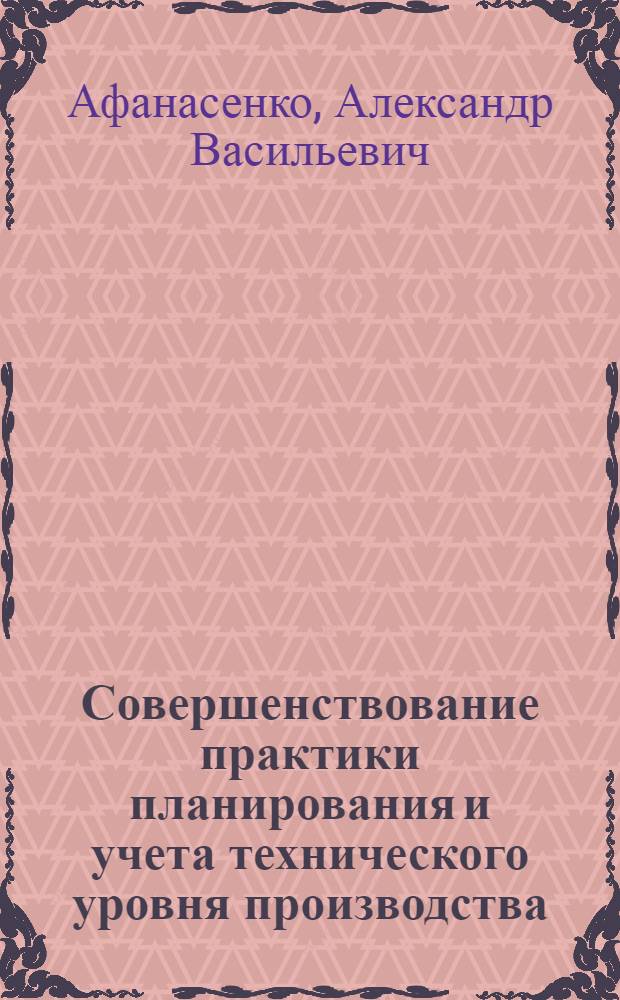 Совершенствование практики планирования и учета технического уровня производства : На примере пром-сти БССР