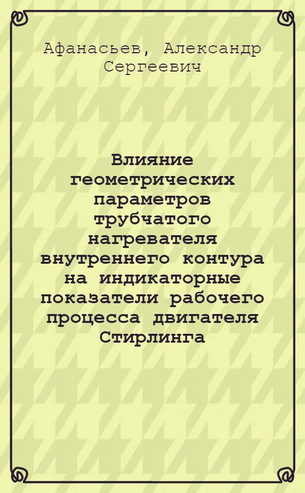 Влияние геометрических параметров трубчатого нагревателя внутреннего контура на индикаторные показатели рабочего процесса двигателя Стирлинга : Автореф. дис. на соиск. учен. степ. канд. техн.наук : (05.04.02)