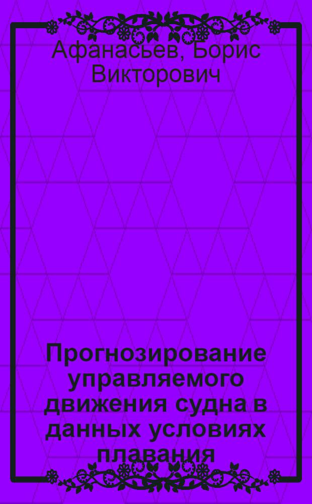 Прогнозирование управляемого движения судна в данных условиях плавания : Автореф. дис. на соиск. учен. степ. канд. техн. наук : (05.22.16)