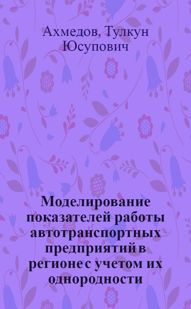 Моделирование показателей работы автотранспортных предприятий в регионе с учетом их однородности : Автореф. дис. на соиск. учен. степ. канд. экон. наук : (08.00.13)