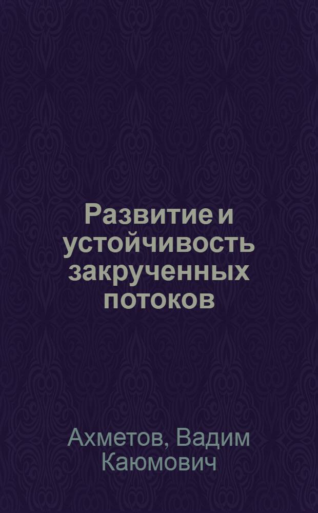 Развитие и устойчивость закрученных потоков : Автореф. дис. на соиск. учен. степ. канд. физ.-мат. наук : (01.02.05)