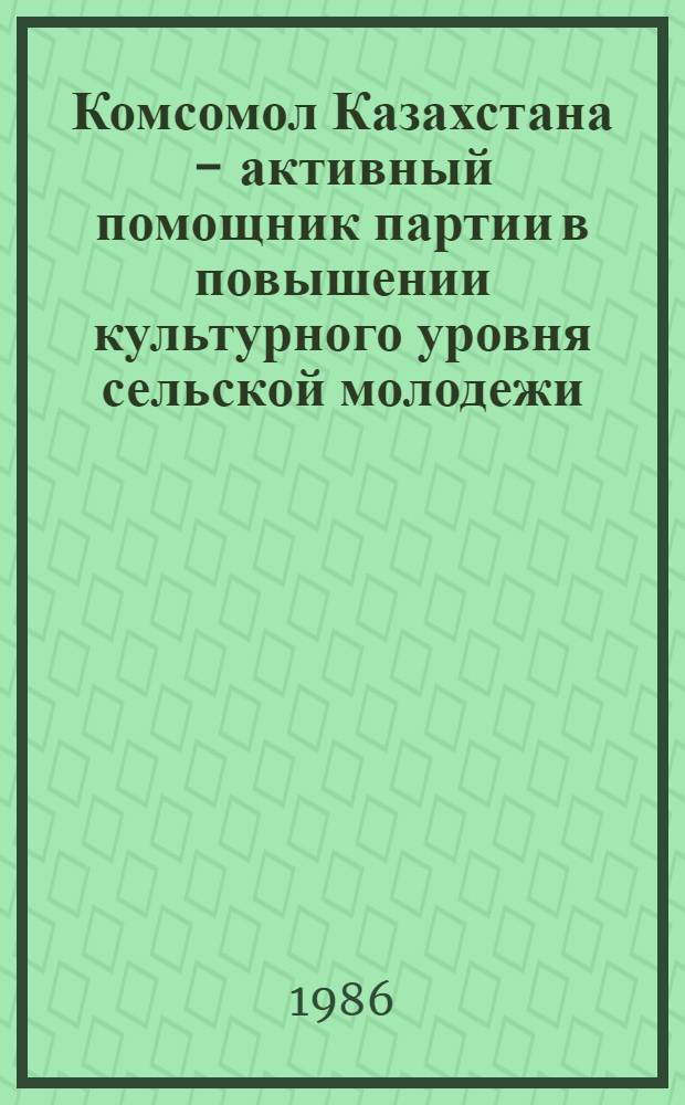 Комсомол Казахстана - активный помощник партии в повышении культурного уровня сельской молодежи (1971-1980 гг.) : Автореф. дис. на соиск. учен. степ. к. ист. н