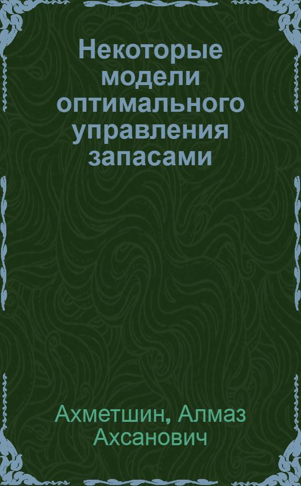 Некоторые модели оптимального управления запасами : Автореф. дис. на соиск. учен. степ. канд. физ.-мат. наук : (01.01.05)