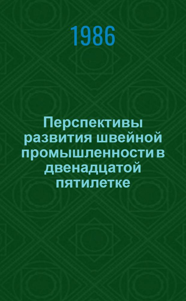 Перспективы развития швейной промышленности в двенадцатой пятилетке : Из цикла лекций заоч. фак. по новой технике и технологии швейн. пром-сти