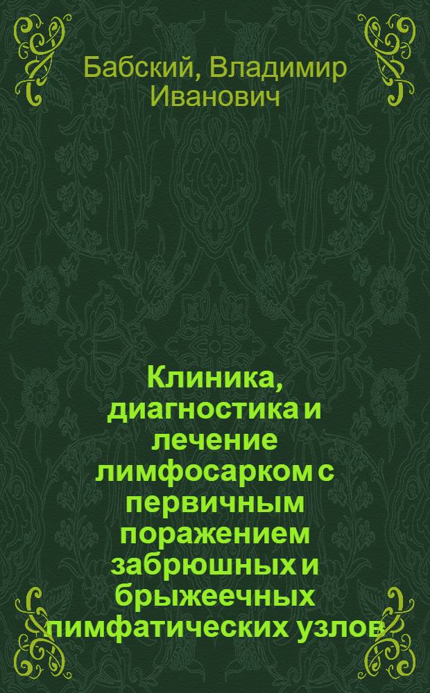 Клиника, диагностика и лечение лимфосарком с первичным поражением забрюшных и брыжеечных лимфатических узлов : Автореф. дис. на соиск. учен. степ. канд. мед. наук : (14.00.14)