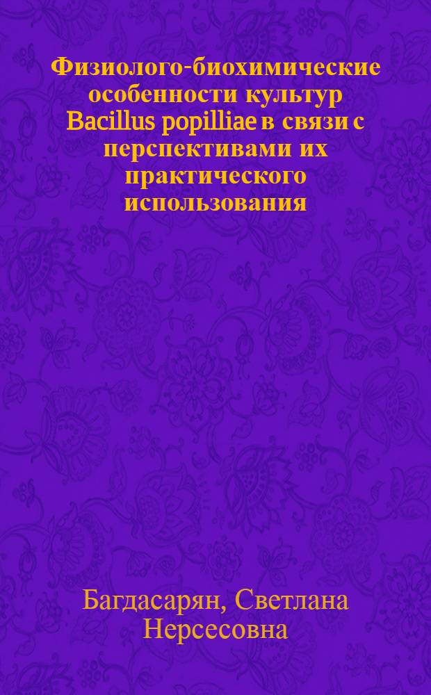 Физиолого-биохимические особенности культур Bacillus popilliae в связи с перспективами их практического использования : Автореф. дис. на соиск. учен. степ. канд. биол. наук : (03.00.07)