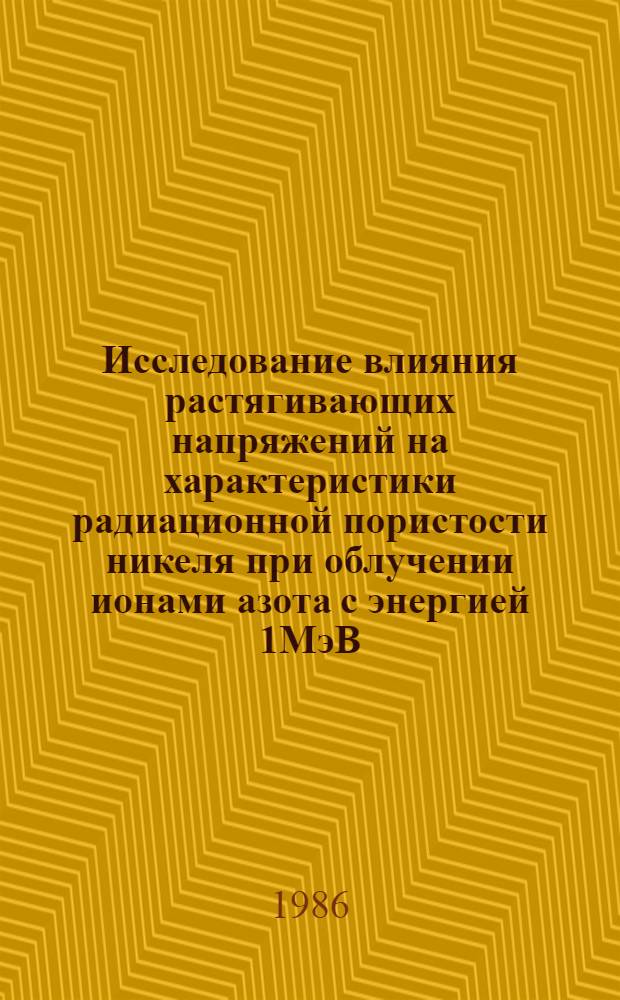 Исследование влияния растягивающих напряжений на характеристики радиационной пористости никеля при облучении ионами азота с энергией 1МэВ : Автореф. дис. на соиск. учен. степ. к. ф.-м. н