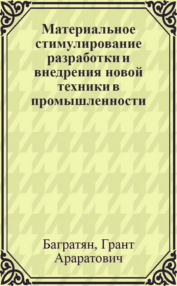 Материальное стимулирование разработки и внедрения новой техники в промышленности : (По материалам машиностроения АрмССР) : Автореф. дис. на соиск. учен. степ. канд. экон. наук : (08.00.21)