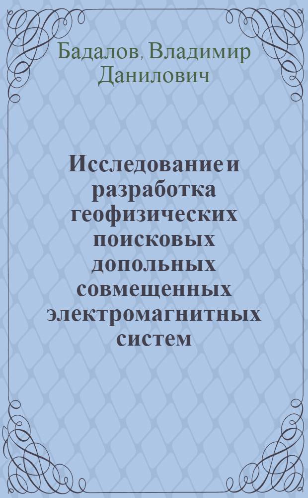 Исследование и разработка геофизических поисковых допольных совмещенных электромагнитных систем : Автореф. дис. на соиск. учен. степ. к. т. н