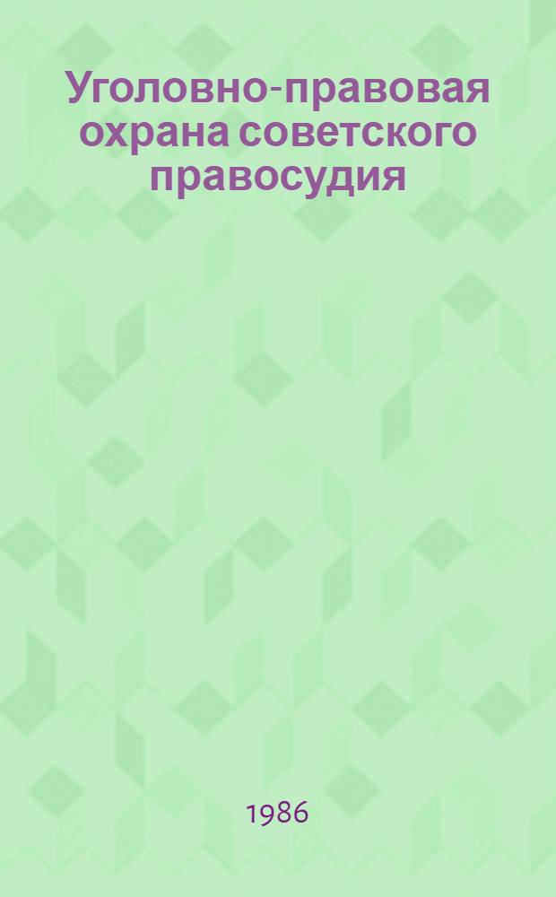 Уголовно-правовая охрана советского правосудия : Учеб. пособие