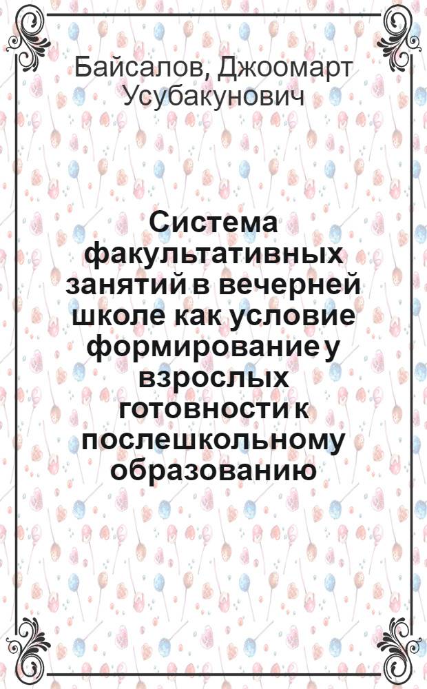 Система факультативных занятий в вечерней школе как условие формирование у взрослых готовности к послешкольному образованию : Автореф. дис. на соиск. учен. степ. канд. пед. наук : (13.00.01)