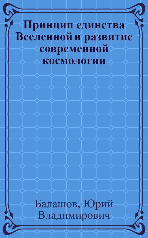Принцип единства Вселенной и развитие современной космологии : Автореф. дис. на соиск. учен. степ. канд. филос. наук : (09.00.08)