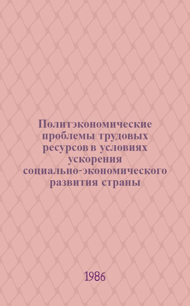 Политэкономические проблемы трудовых ресурсов в условиях ускорения социально-экономического развития страны : Автореф. дис. на соиск. учен. степ. д-ра экон. наук : (08.00.01)
