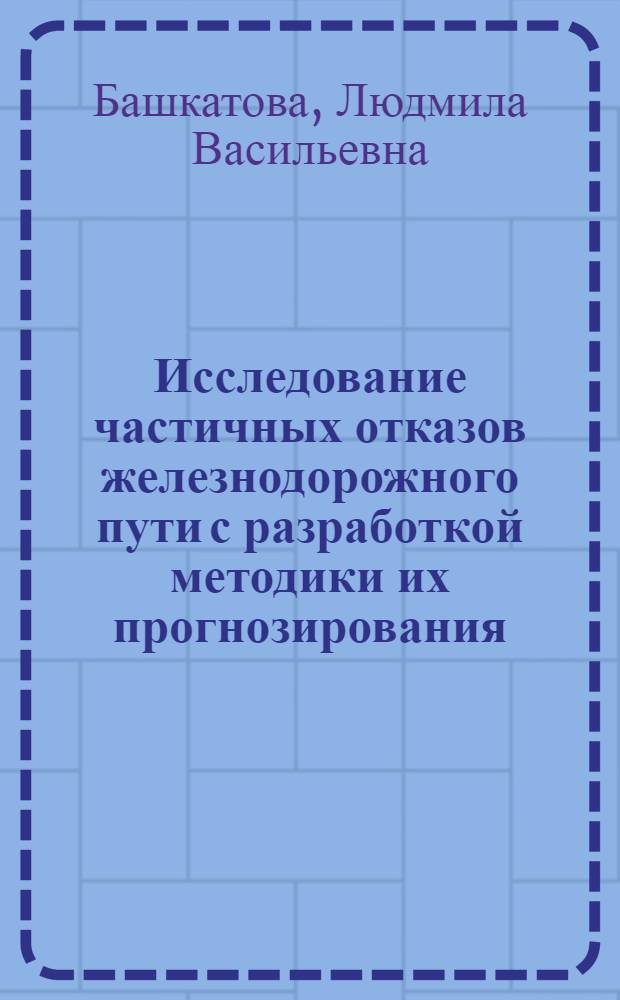 Исследование частичных отказов железнодорожного пути с разработкой методики их прогнозирования : Автореф. дис. на соиск. учен. степ. канд. техн. наук : (05.22.06)