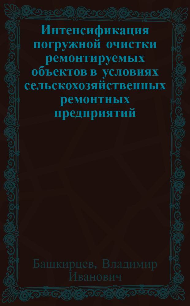 Интенсификация погружной очистки ремонтируемых объектов в условиях сельскохозяйственных ремонтных предприятий : Автореф. дис. на соиск. учен. степ. канд. техн. наук : (05.20.03)
