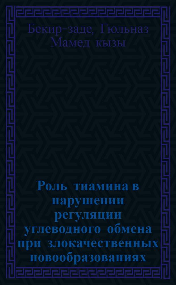 Роль тиамина в нарушении регуляции углеводного обмена при злокачественных новообразованиях : Автореф. дис. на соиск. учен. степ. д-ра мед. наук : (14.00.14)
