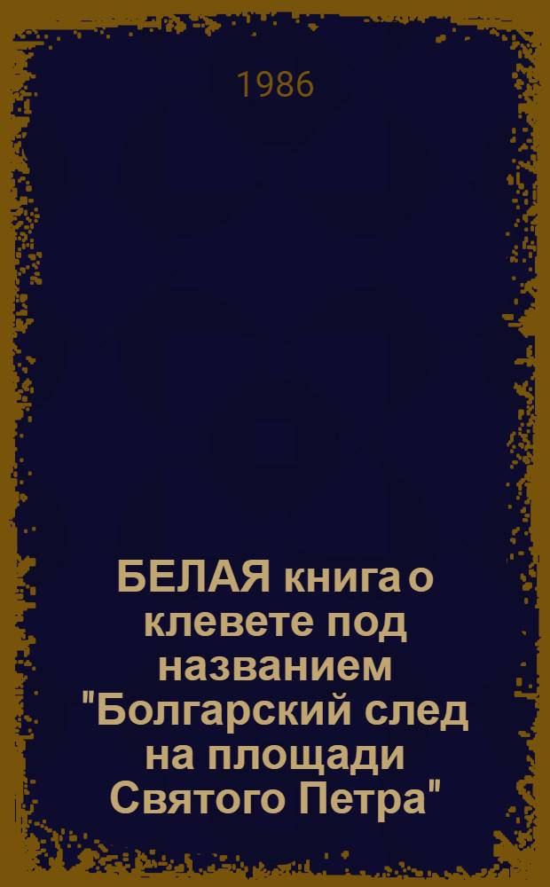 БЕЛАЯ книга о клевете под названием "Болгарский след на площади Святого Петра" : Сб. документов