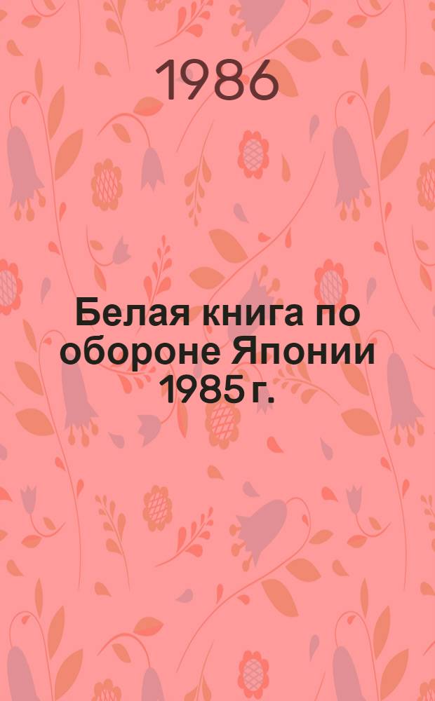 Белая книга по обороне Японии 1985 г. : Реферат