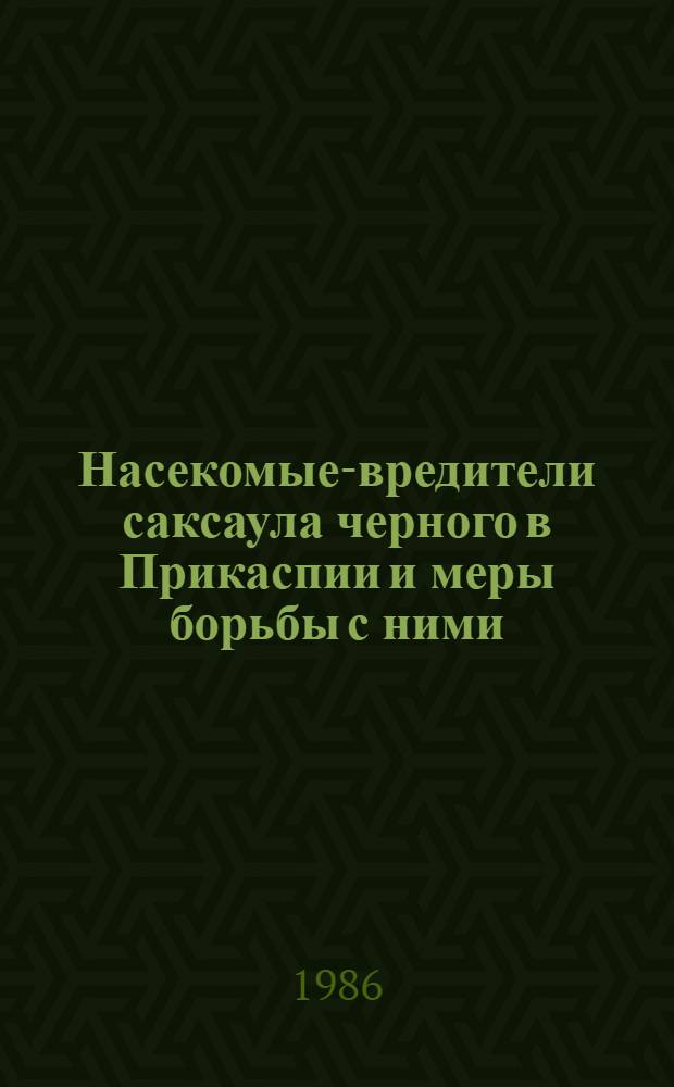 Насекомые-вредители саксаула черного в Прикаспии и меры борьбы с ними : Автореф. дис. на соиск. учен. степ. к. б. н