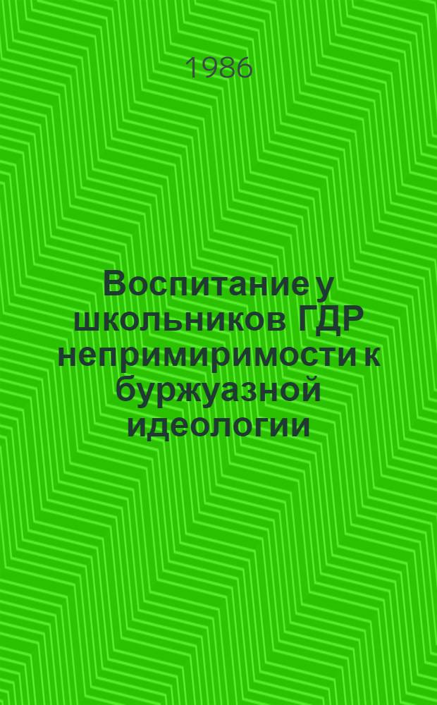 Воспитание у школьников ГДР непримиримости к буржуазной идеологии : (На материале гуманит. предметов) : Автореф. дис. на соиск. учен. степ. канд. пед. наук : (13.00.01)