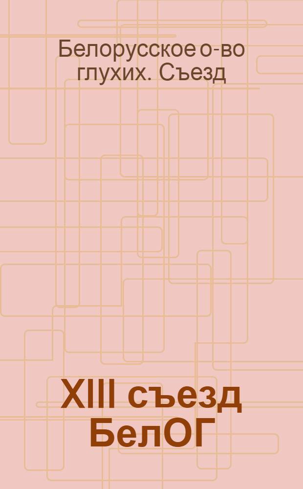 XIII съезд БелОГ : Информ. сб