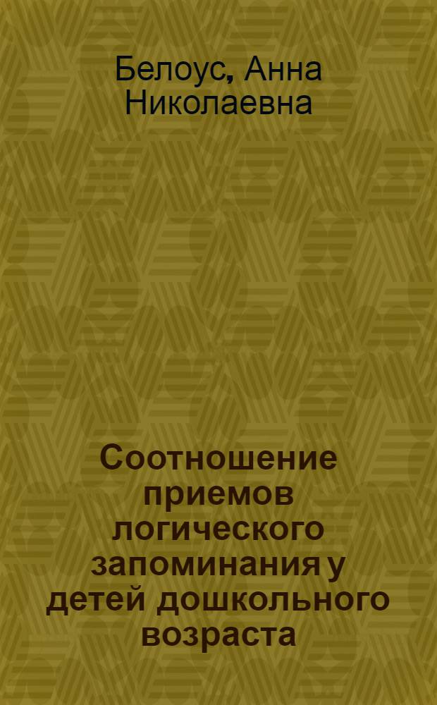 Соотношение приемов логического запоминания у детей дошкольного возраста : Автореф. дис. на соиск. учен. степ. канд. психол. наук : (19.00.07)