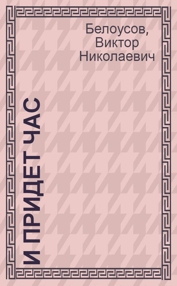 И придет час : Роман, повесть