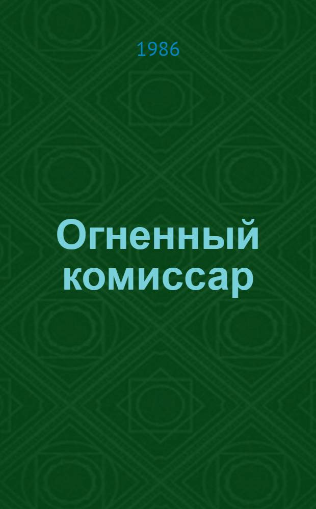 Огненный комиссар : Повесть о донском Корчагине : О секретаре комс. ячейки в ст-це Шумилинской Г. Гичкине