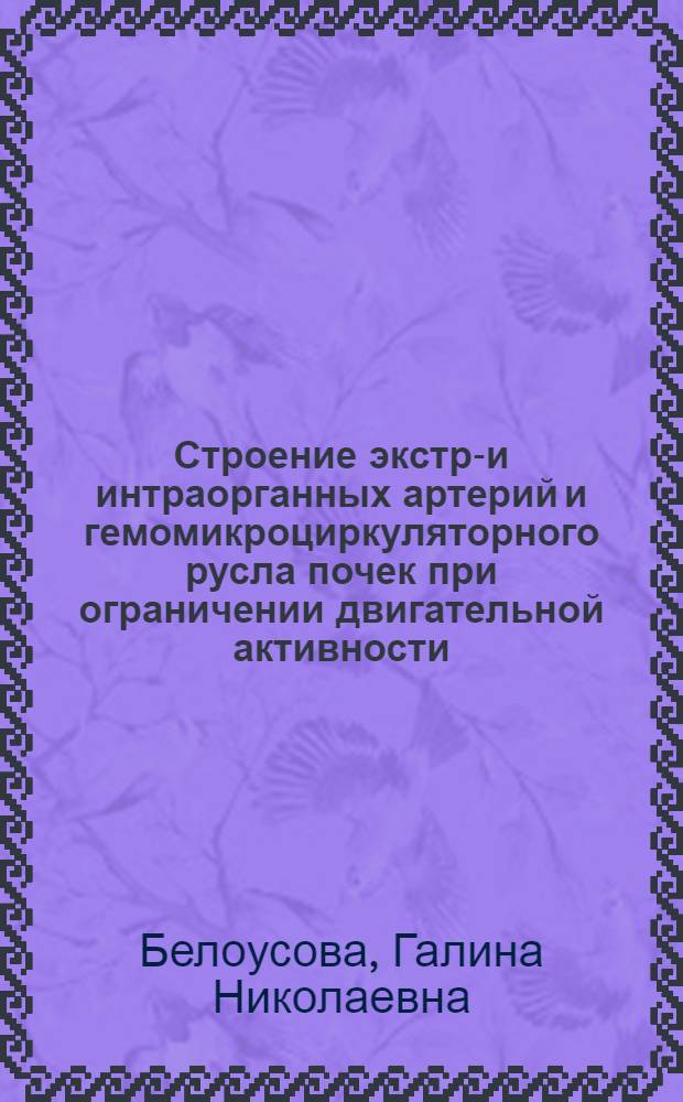 Строение экстра- и интраорганных артерий и гемомикроциркуляторного русла почек при ограничении двигательной активности : Автореф. дис. на соиск. учен. степ. канд. мед. наук : (14.00.02)