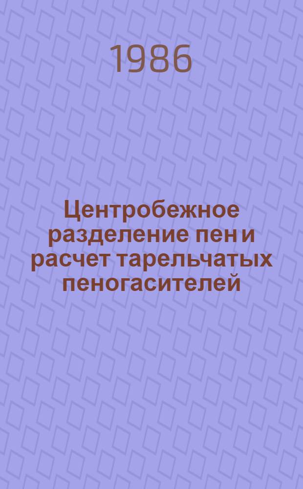 Центробежное разделение пен и расчет тарельчатых пеногасителей : Автореф. дис. на соиск. учен. степ. канд. техн. наук : (05.17.08)