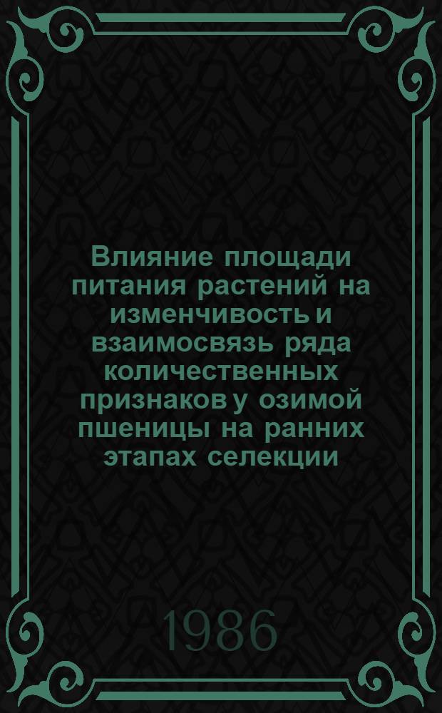 Влияние площади питания растений на изменчивость и взаимосвязь ряда количественных признаков у озимой пшеницы на ранних этапах селекции : Автореф. дис. на соиск. учен. степ. канд. с.-х. наук : (06.01.05)