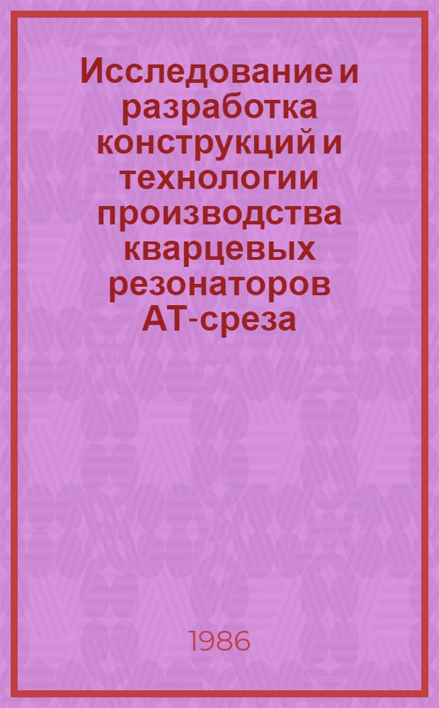 Исследование и разработка конструкций и технологии производства кварцевых резонаторов АТ-среза : Автореф. дис. на соиск. учен. степ. к. т. н