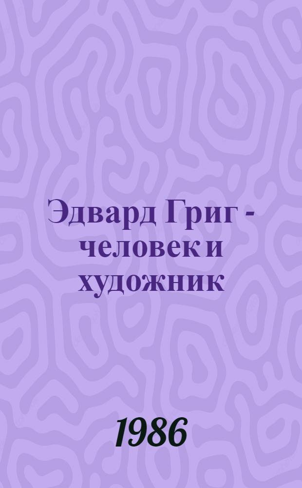 Эдвард Григ - человек и художник : Пер. с норв