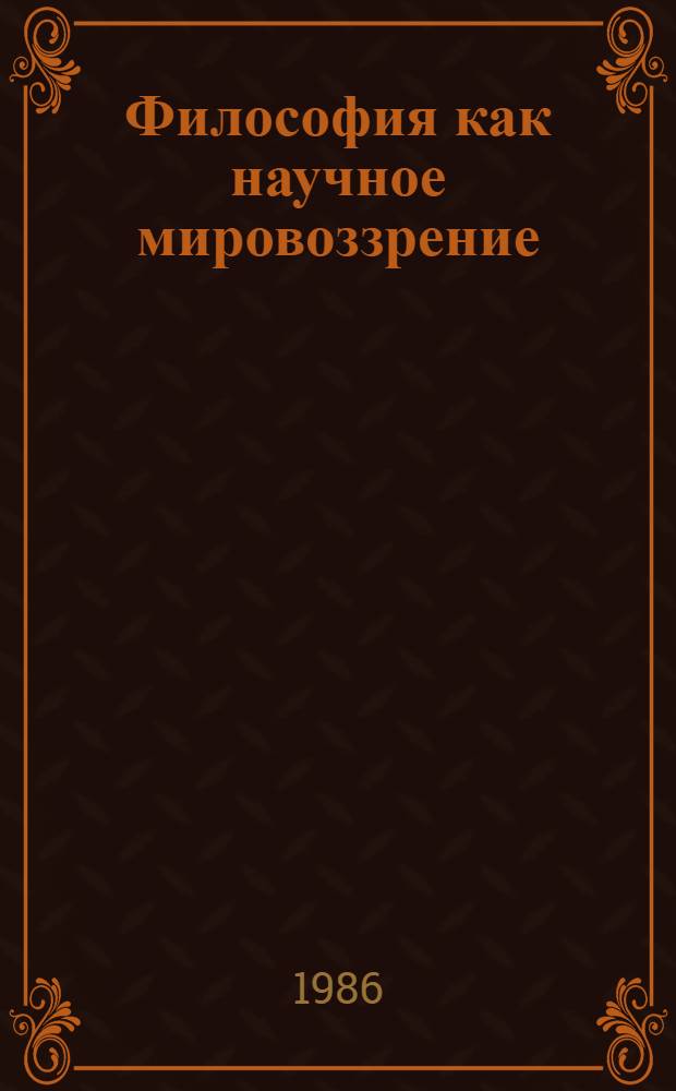 Философия как научное мировоззрение : Автореф. дис. на соиск. учен. степ. канд. филос. наук : (09.00.01)