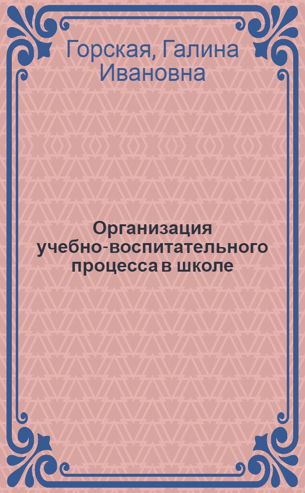 Организация учебно-воспитательного процесса в школе : Пособие для учителя