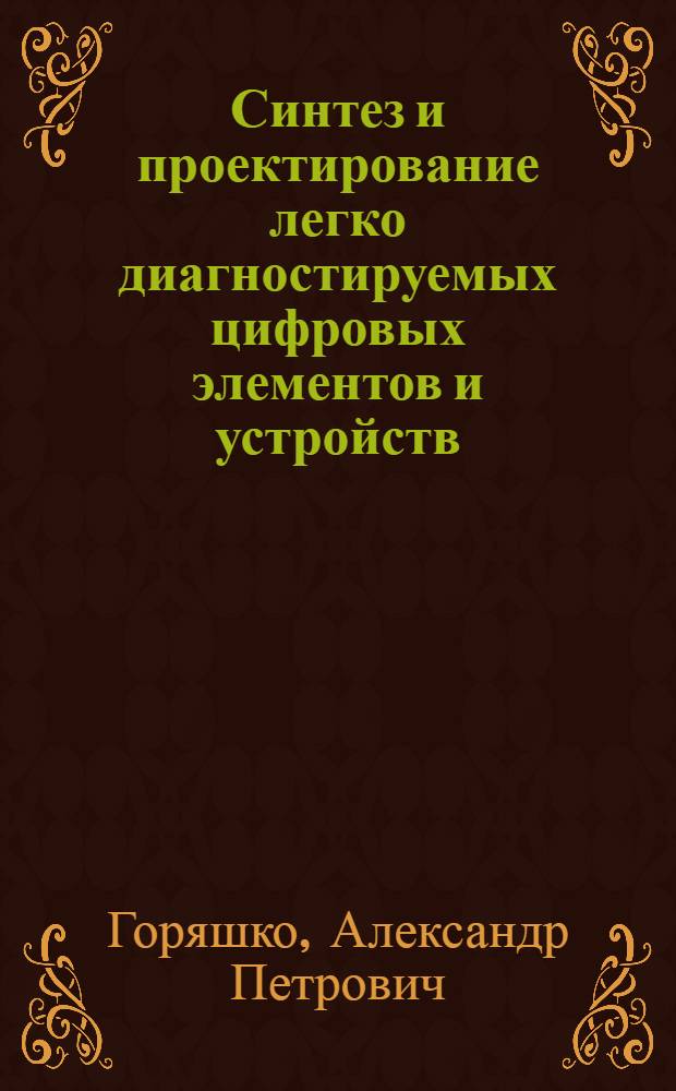 Синтез и проектирование легко диагностируемых цифровых элементов и устройств : Автореф. дис. на соиск. учен. степ. д. т. н