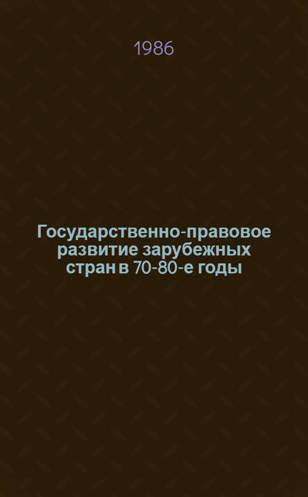 Государственно-правовое развитие зарубежных стран в 70-80-е годы : Сб. науч. тр