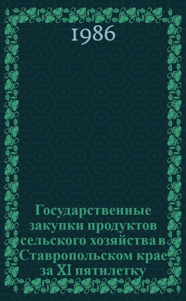 Государственные закупки продуктов сельского хозяйства в Ставропольском крае за XI пятилетку : Стат. сб