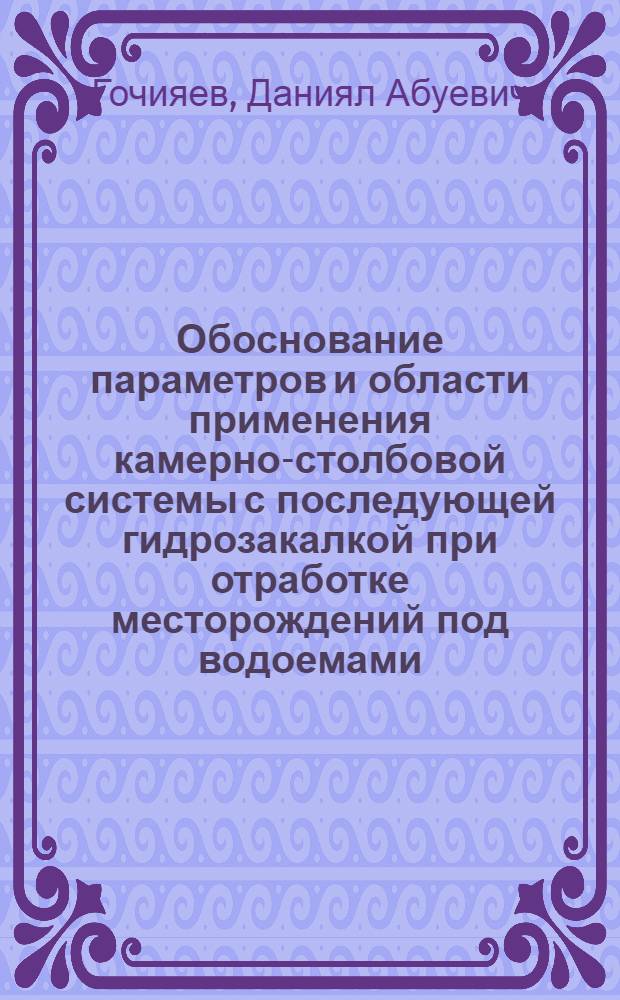 Обоснование параметров и области применения камерно-столбовой системы с последующей гидрозакалкой при отработке месторождений под водоемами : Автореф. дис. на соиск. учен. степ. к. т. н