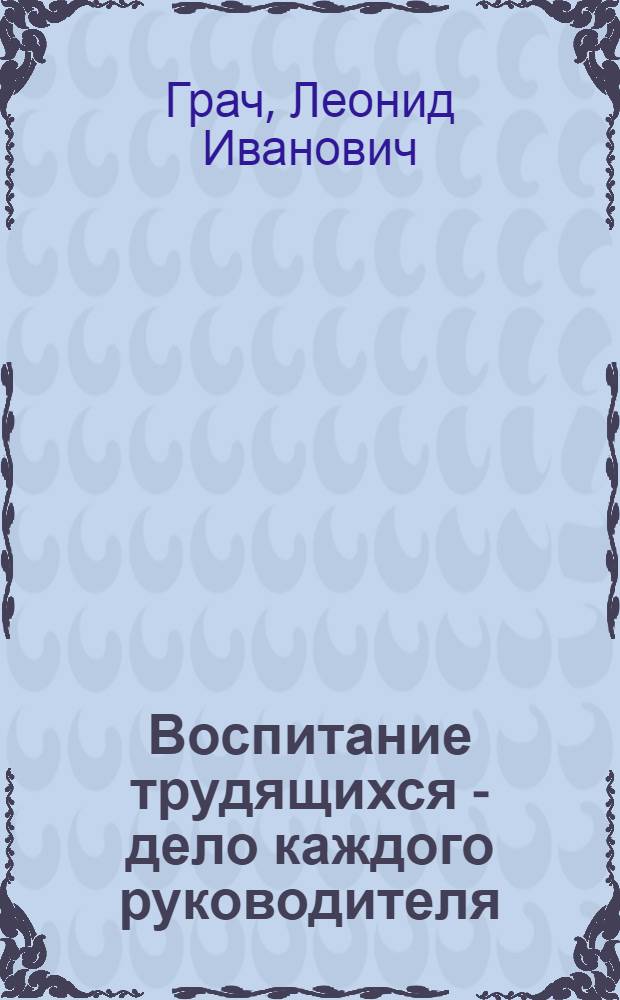Воспитание трудящихся - дело каждого руководителя