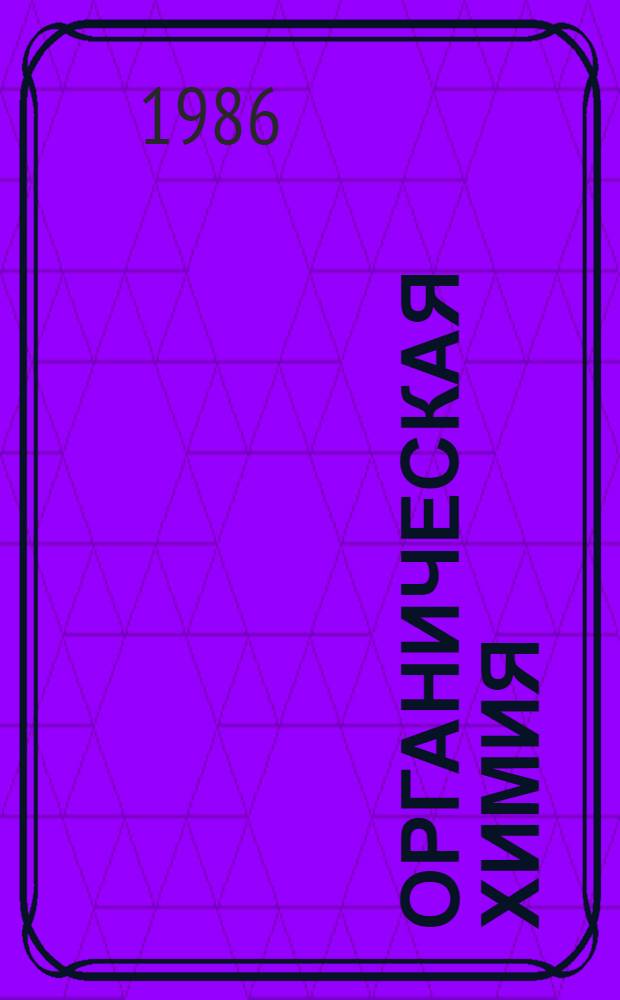 Органическая химия : Учеб. пособие по курсу "Химия" для студентов инж. фак