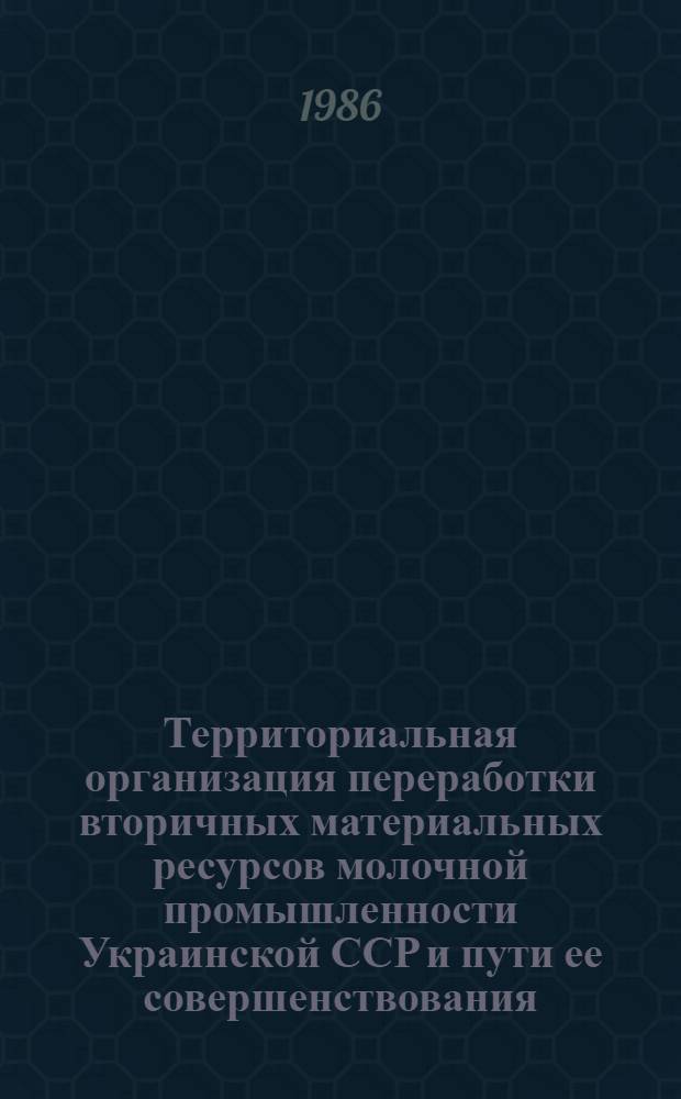 Территориальная организация переработки вторичных материальных ресурсов молочной промышленности Украинской ССР и пути ее совершенствования : Автореф. дис. на соиск. учен. степ. к. э. н