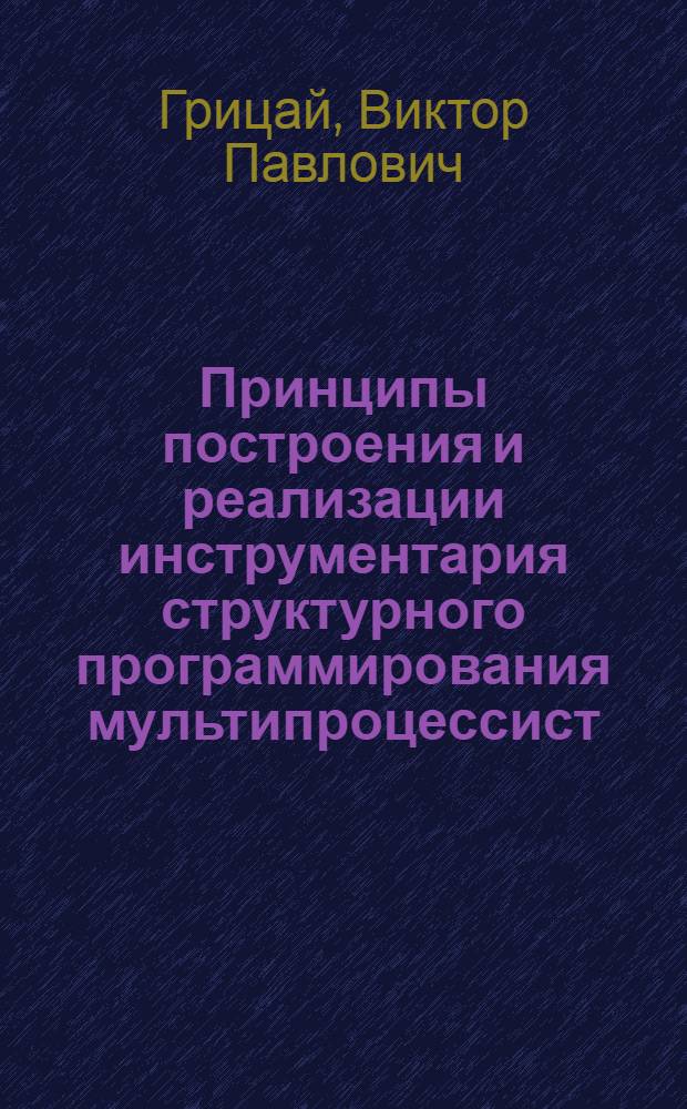 Принципы построения и реализации инструментария структурного программирования мультипроцессист : Автореф. дис. на соиск. учен. степ. канд. техн. наук : (05.13.11)