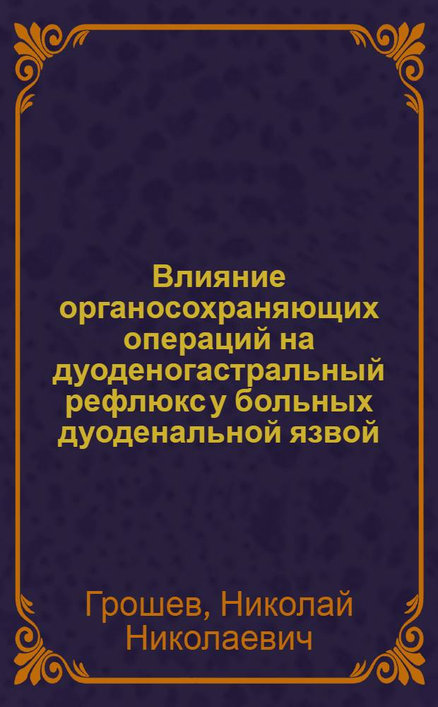 Влияние органосохраняющих операций на дуоденогастральный рефлюкс у больных дуоденальной язвой : Автореф. дис. на соиск. учен. степ. канд. мед. наук : (14.00.27)