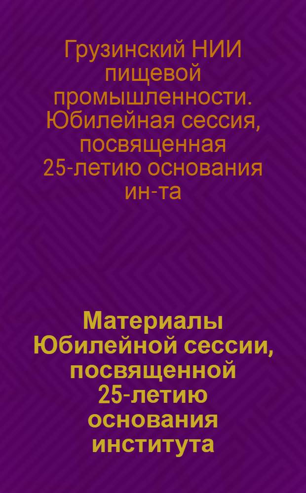 Материалы Юбилейной сессии, посвященной 25-летию основания института (20 ноября 1986 г., г. Тбилиси)