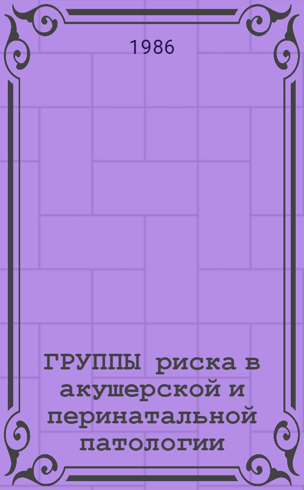 ГРУППЫ риска в акушерской и перинатальной патологии : (Метод. рекомендации)