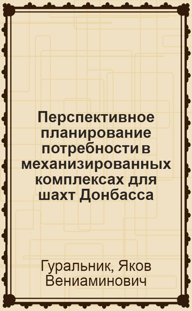 Перспективное планирование потребности в механизированных комплексах для шахт Донбасса : Автореф. дис. на соиск. учен. степ. канд. экон. наук : (08.00.21)