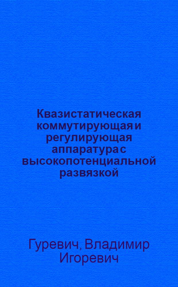 Квазистатическая коммутирующая и регулирующая аппаратура с высокопотенциальной развязкой : Автореф. дис. на соиск. учен. степ. к. т. н