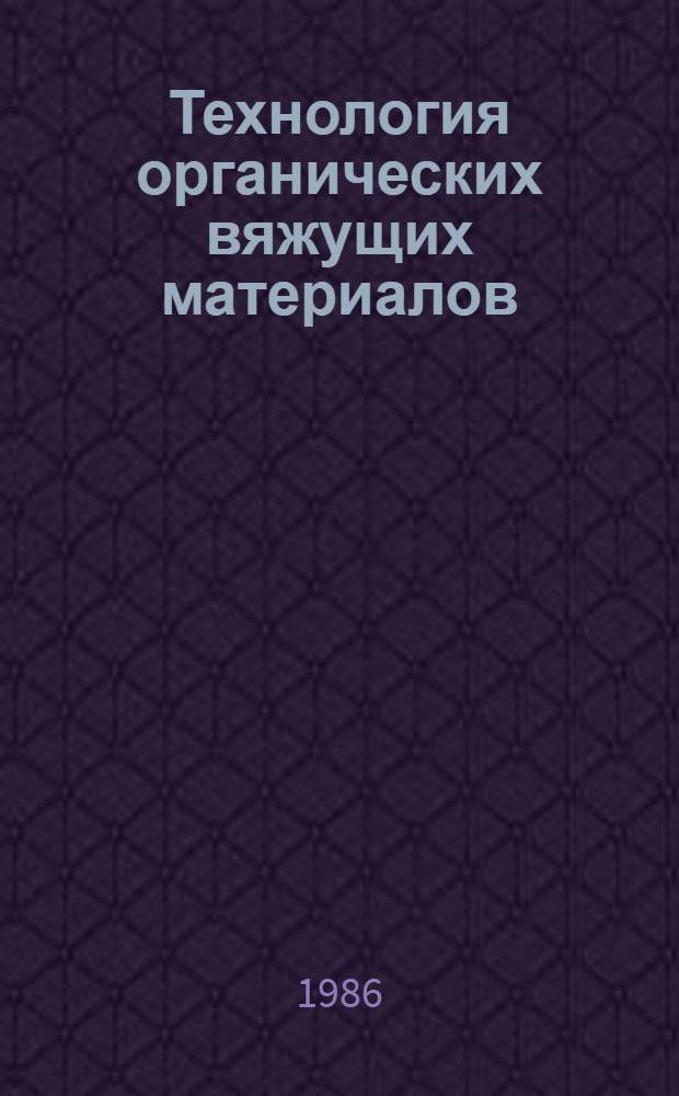 Технология органических вяжущих материалов : Учеб. пособие по специализации "Технология орган. вяжущих веществ" для студентов спец. 0801